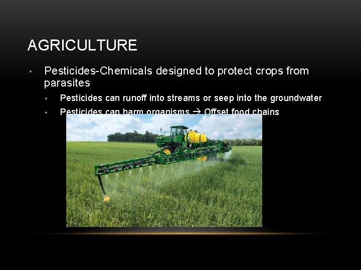 AGRICULTURE • Pesticides-Chemicals designed to protect crops from parasites • Pesticides can runoff into