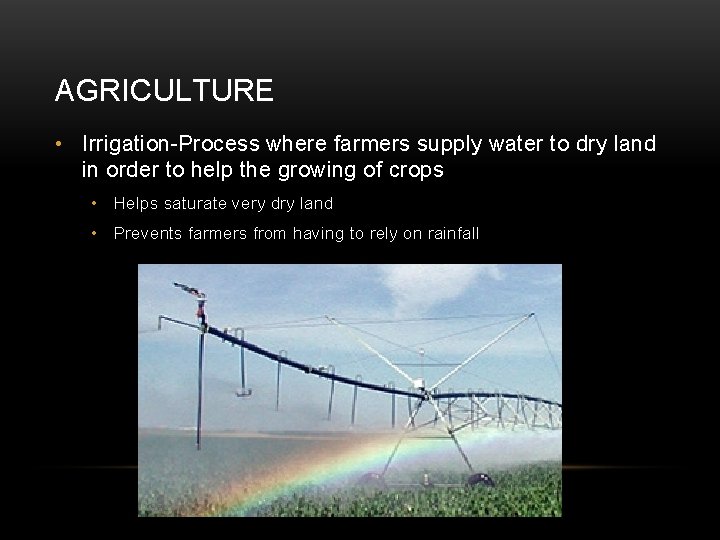 AGRICULTURE • Irrigation-Process where farmers supply water to dry land in order to help