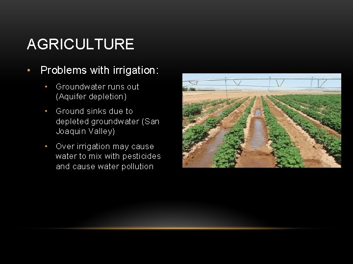 AGRICULTURE • Problems with irrigation: • Groundwater runs out (Aquifer depletion) • Ground sinks