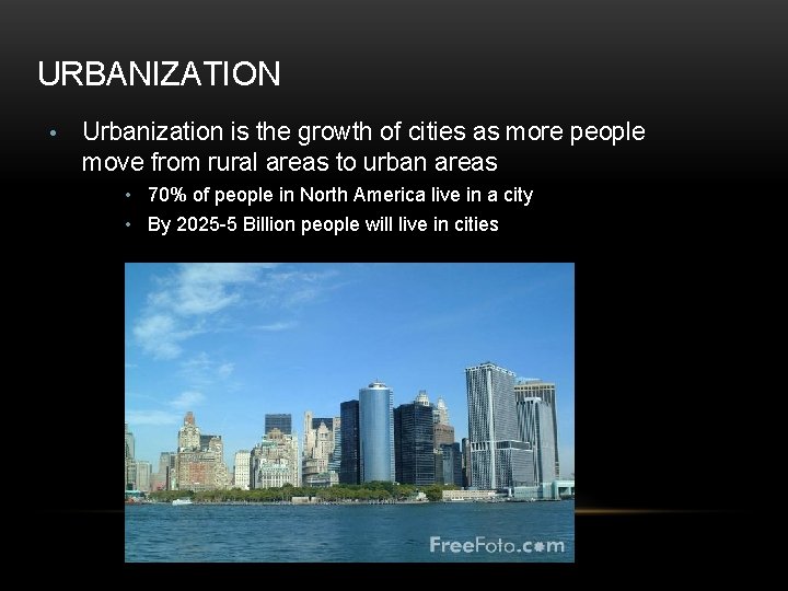URBANIZATION • Urbanization is the growth of cities as more people move from rural
