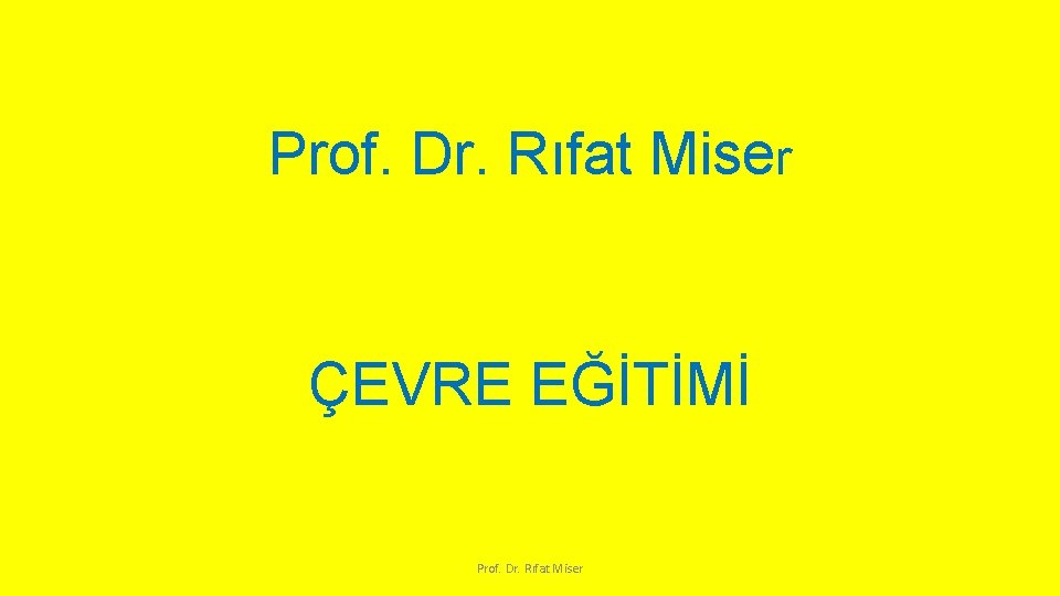 Prof. Dr. Rıfat Miser ÇEVRE EĞİTİMİ Prof. Dr. Rıfat Miser 