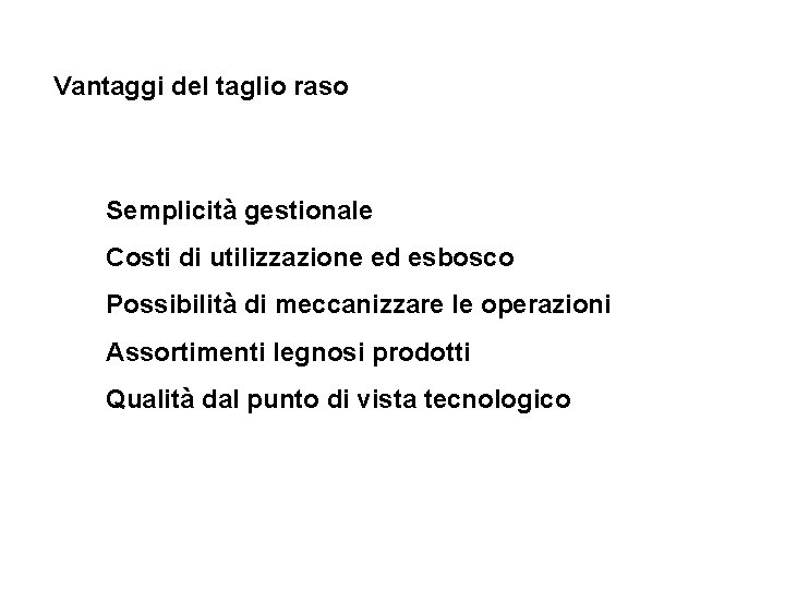 Vantaggi del taglio raso Semplicità gestionale Costi di utilizzazione ed esbosco Possibilità di meccanizzare