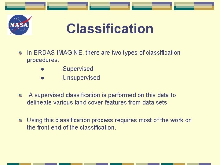 Classification In ERDAS IMAGINE, there are two types of classification procedures: ● Supervised ●