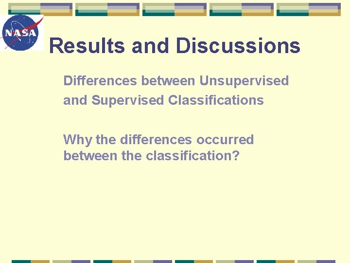 Results and Discussions Differences between Unsupervised and Supervised Classifications Why the differences occurred between
