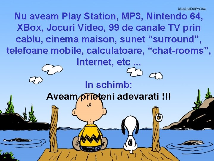 Nu aveam Play Station, MP 3, Nintendo 64, XBox, Jocuri Video, 99 de canale