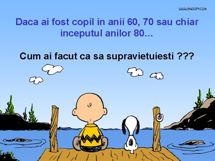 Daca ai fost copil in anii 60, 70 sau chiar inceputul anilor 80… Cum