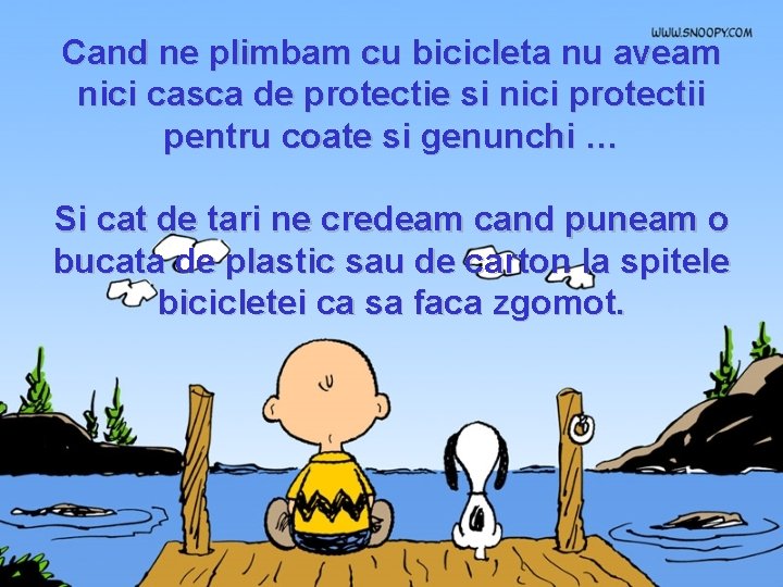 Cand ne plimbam cu bicicleta nu aveam nici casca de protectie si nici protectii