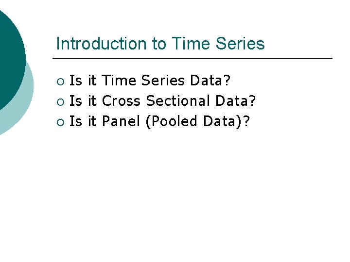 Introduction to Time Series Is it Time Series Data? ¡ Is it Cross Sectional