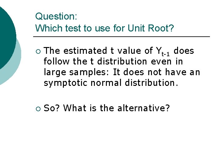 Question: Which test to use for Unit Root? ¡ ¡ The estimated t value