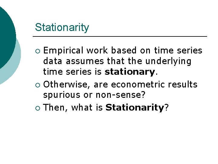 Stationarity Empirical work based on time series data assumes that the underlying time series