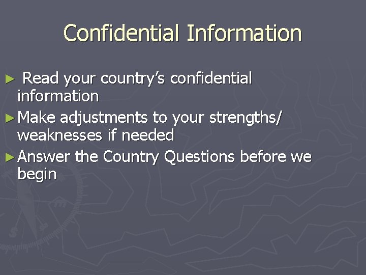 Confidential Information Read your country’s confidential information ► Make adjustments to your strengths/ weaknesses