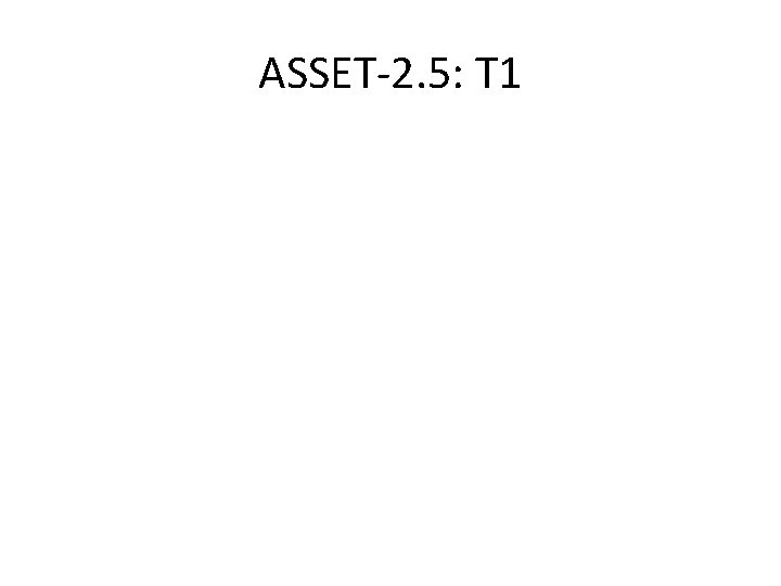 ASSET-2. 5: T 1 