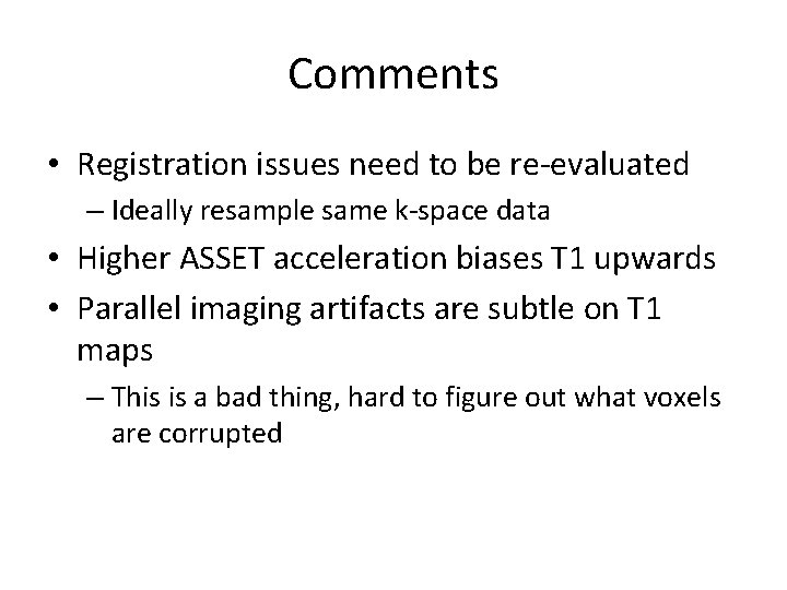 Comments • Registration issues need to be re-evaluated – Ideally resample same k-space data