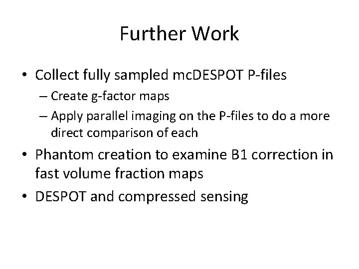 Further Work • Collect fully sampled mc. DESPOT P-files – Create g-factor maps –