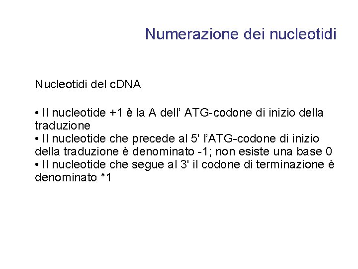 Numerazione dei nucleotidi Nucleotidi del c. DNA • Il nucleotide +1 è la A Numerazione dei nucleotidi Nucleotidi del c. DNA • Il nucleotide +1 è la A