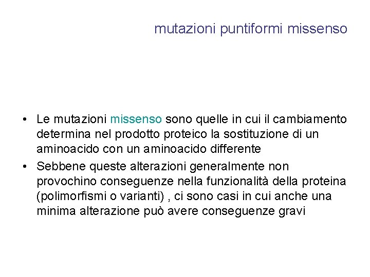 mutazioni puntiformi missenso • Le mutazioni missenso sono quelle in cui il cambiamento determina