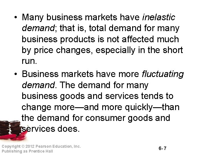  • Many business markets have inelastic demand; that is, total demand for many