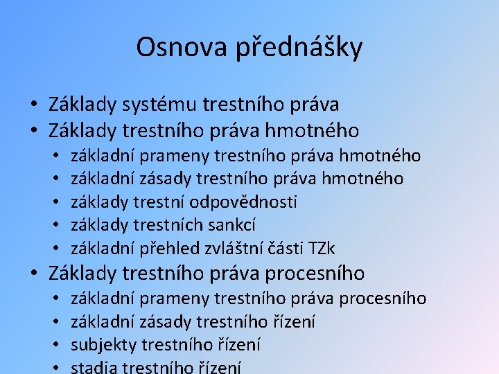 Osnova přednášky • Základy systému trestního práva • Základy trestního práva hmotného • •