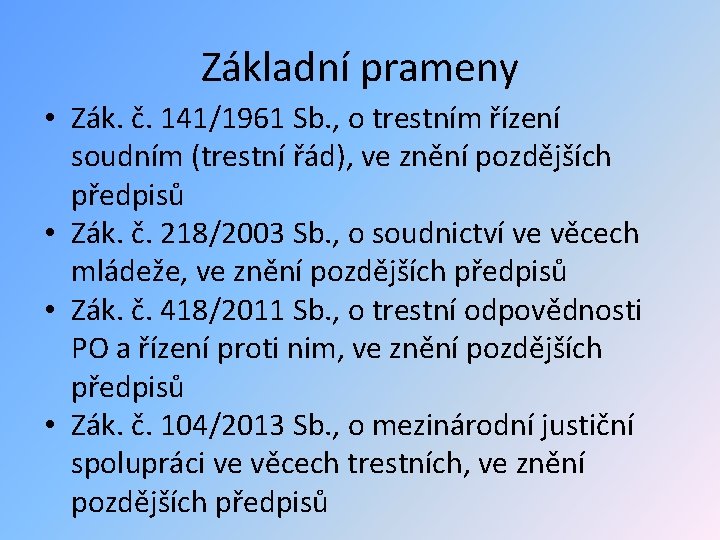 Základní prameny • Zák. č. 141/1961 Sb. , o trestním řízení soudním (trestní řád),