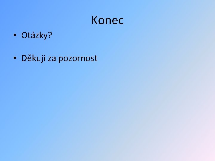 Konec • Otázky? • Děkuji za pozornost 