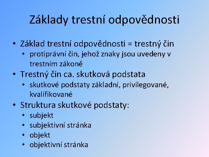 Základy trestní odpovědnosti • Základ trestní odpovědnosti = trestný čin • protiprávní čin, jehož