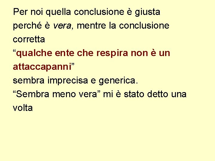 Per noi quella conclusione è giusta perché è vera, mentre la conclusione corretta “qualche