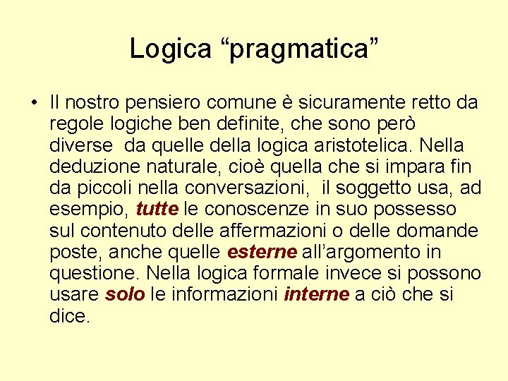 Logica “pragmatica” • Il nostro pensiero comune è sicuramente retto da regole logiche ben