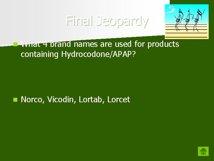 Final Jeopardy n What 4 brand names are used for products containing Hydrocodone/APAP? n Final Jeopardy n What 4 brand names are used for products containing Hydrocodone/APAP? n
