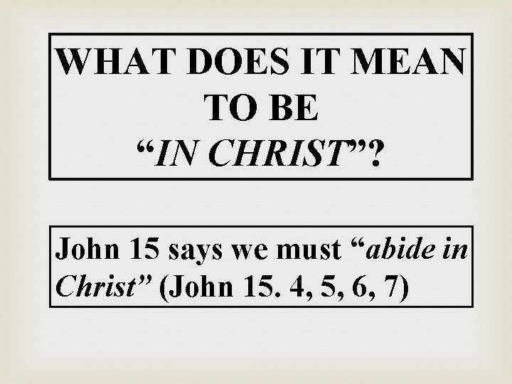 WHAT DOES IT MEAN TO BE “IN CHRIST”? John 15 says we must “abide