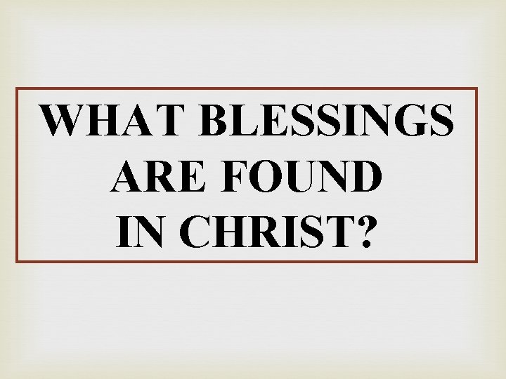 WHAT BLESSINGS ARE FOUND IN CHRIST? 