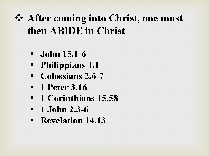 v After coming into Christ, one must then ABIDE in Christ § § §