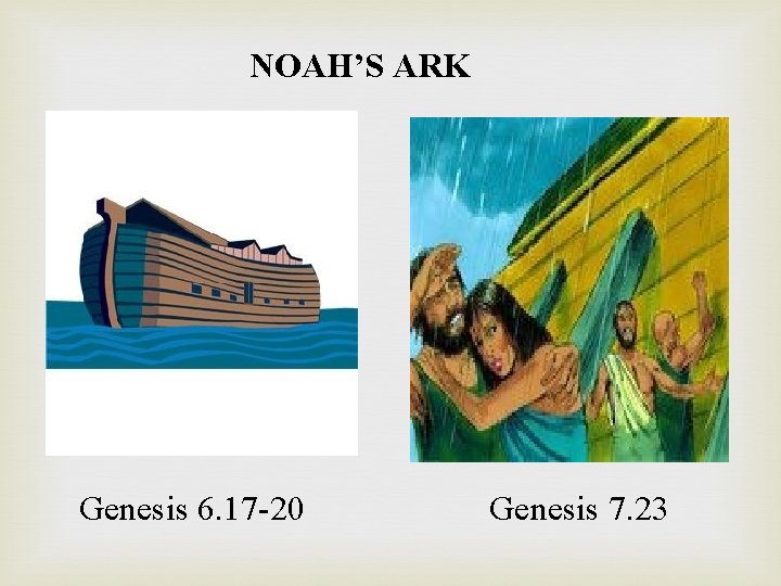 NOAH’S ARK Genesis 6. 17 -20 Genesis 7. 23 