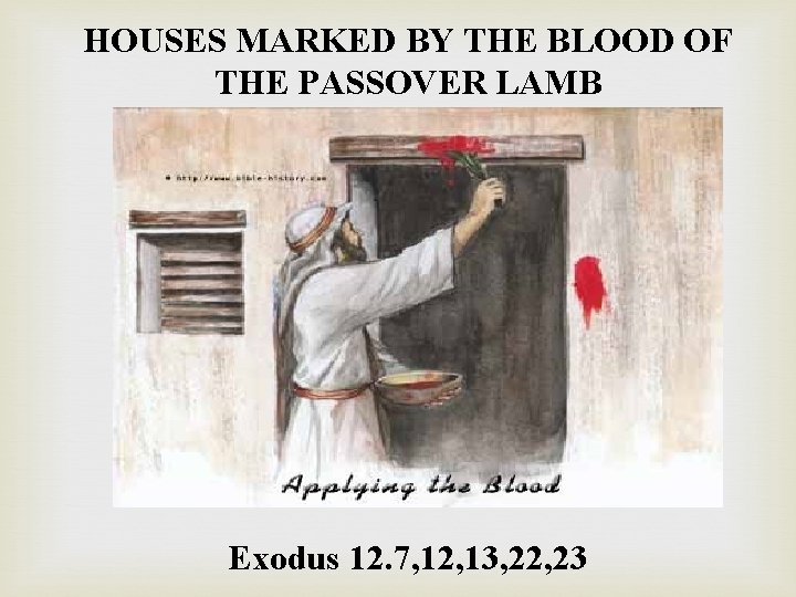 HOUSES MARKED BY THE BLOOD OF THE PASSOVER LAMB Exodus 12. 7, 12, 13,