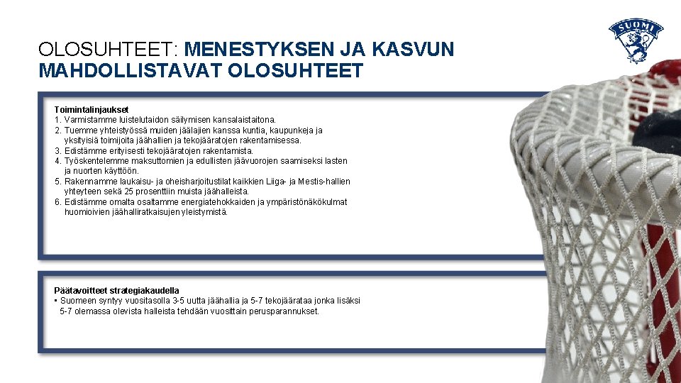 OLOSUHTEET: MENESTYKSEN JA KASVUN MAHDOLLISTAVAT OLOSUHTEET Toimintalinjaukset 1. Varmistamme luistelutaidon säilymisen kansalaistaitona. 2. Tuemme