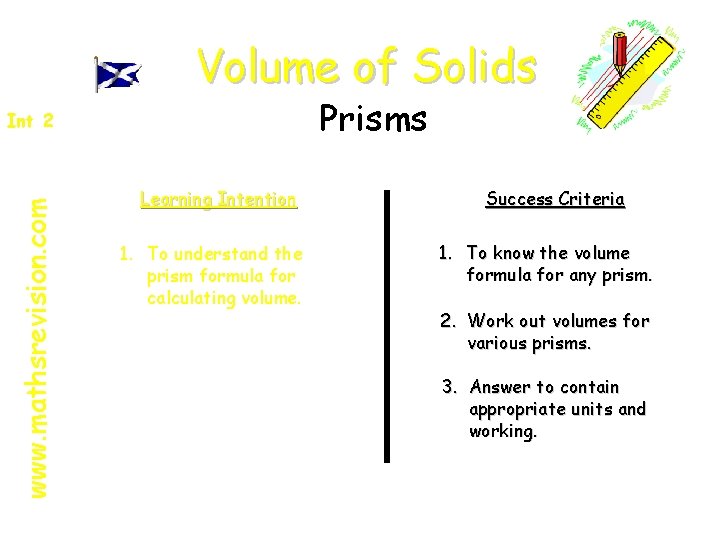 Volume of Solids Prisms www. mathsrevision. com Int 2 Learning Intention 1. To understand