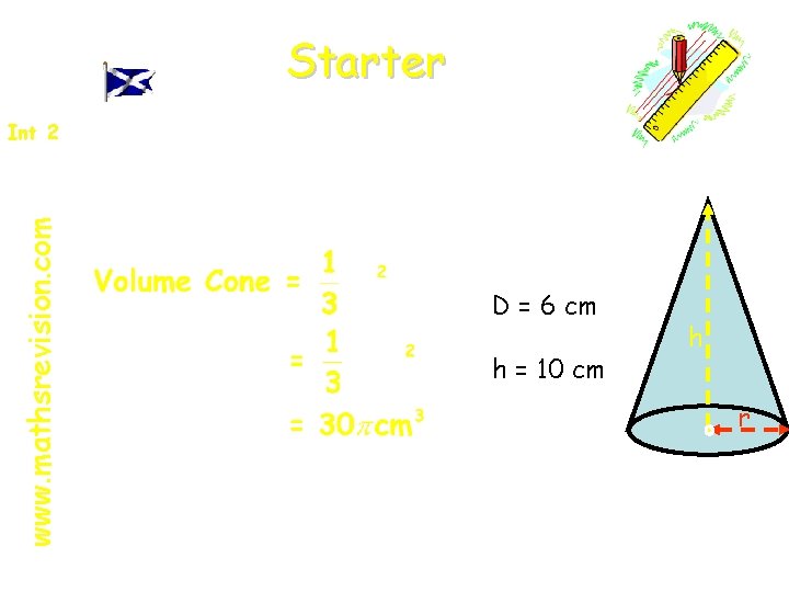 Starter www. mathsrevision. com Int 2 D = 6 cm h = 10 cm