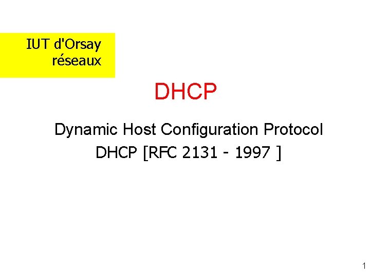 IUT d'Orsay réseaux DHCP Dynamic Host Configuration Protocol DHCP [RFC 2131 - 1997 ]