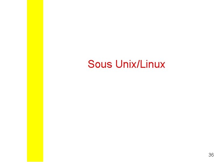 Sous Unix/Linux 36 