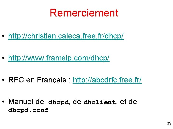 Remerciement • http: //christian. caleca. free. fr/dhcp/ • http: //www. frameip. com/dhcp/ • RFC