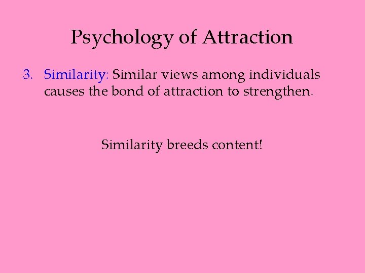 Psychology of Attraction 3. Similarity: Similar views among individuals causes the bond of attraction
