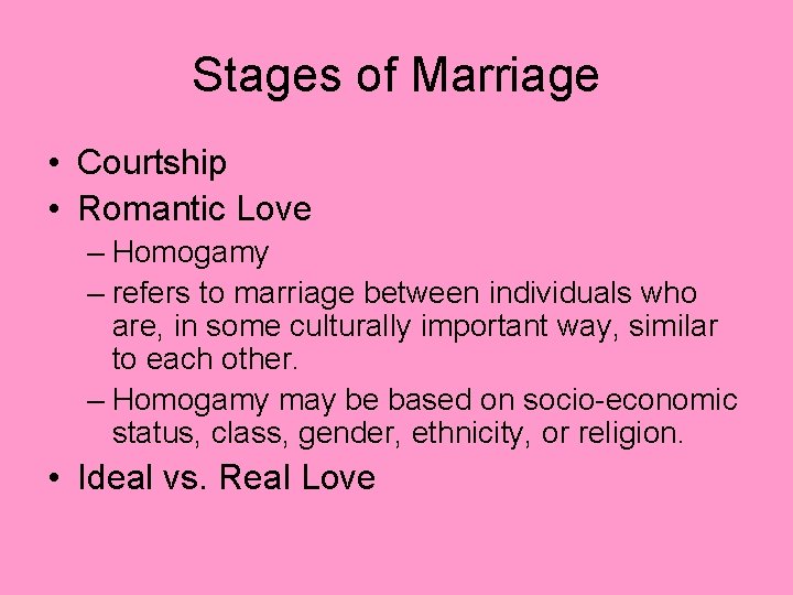Stages of Marriage • Courtship • Romantic Love – Homogamy – refers to marriage