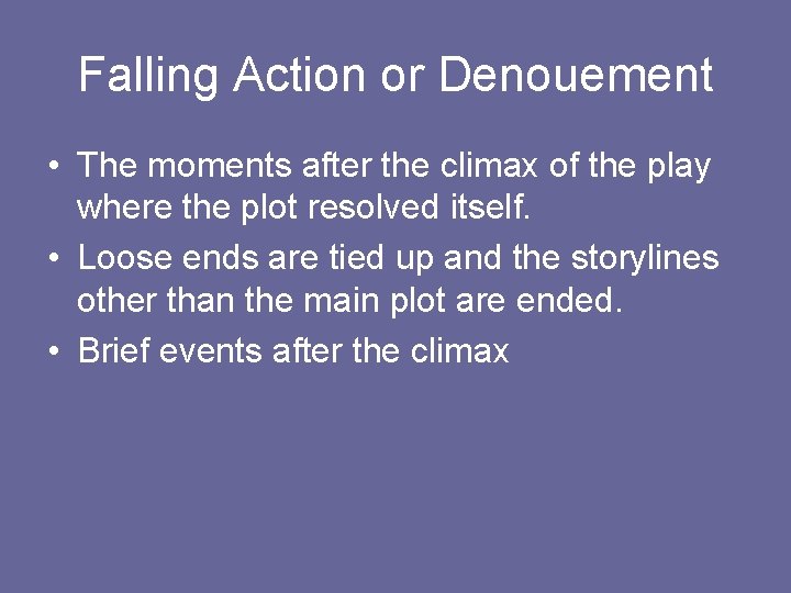 Falling Action or Denouement • The moments after the climax of the play where