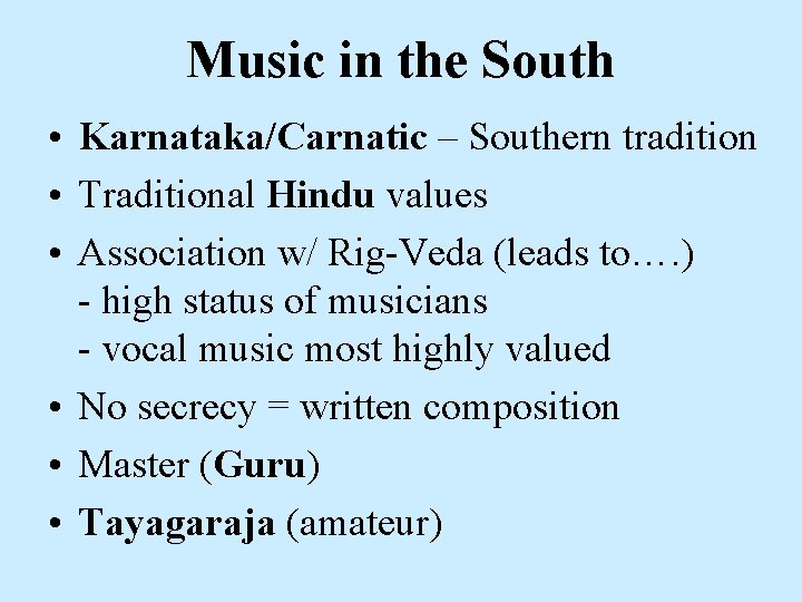 Music in the South • Karnataka/Carnatic – Southern tradition • Traditional Hindu values •