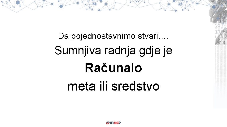 Da pojednostavnimo stvari…. Sumnjiva radnja gdje je Računalo meta ili sredstvo 