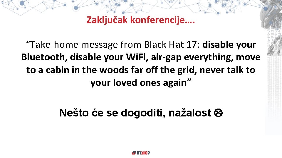 Zaključak konferencije…. “Take-home message from Black Hat 17: disable your Bluetooth, disable your Wi.