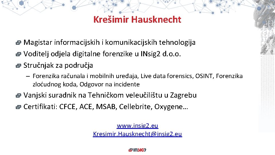 Krešimir Hausknecht Magistar informacijskih i komunikacijskih tehnologija Voditelj odjela digitalne forenzike u INsig 2