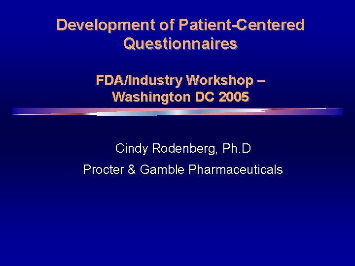 Development of Patient-Centered Questionnaires FDA/Industry Workshop – Washington DC 2005 Cindy Rodenberg, Ph. D