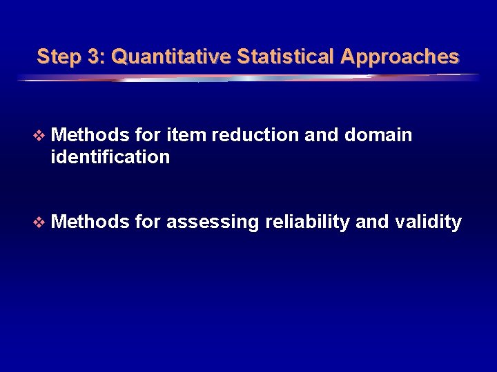 Step 3: Quantitative Statistical Approaches v Methods for item reduction and domain identification v