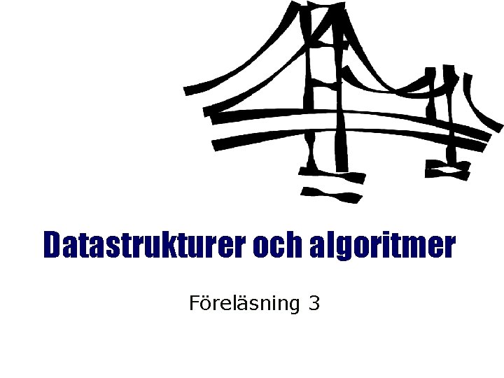 Datastrukturer och algoritmer Föreläsning 3 