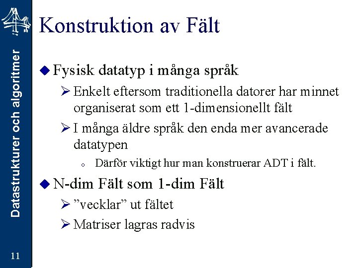 Datastrukturer och algoritmer Konstruktion av Fält 11 u Fysisk datatyp i många språk Ø